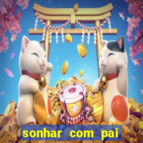 sonhar com pai jogo do bicho